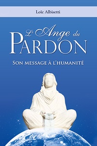 Loïc Albisetti - L'ange du pardon - Son message à l'humanité.