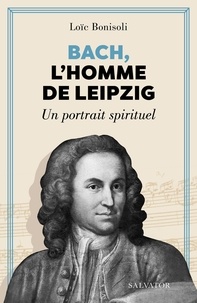 Loïc Bonisoli - Bach, l'homme de Leipzig - Un portrait spirituel.