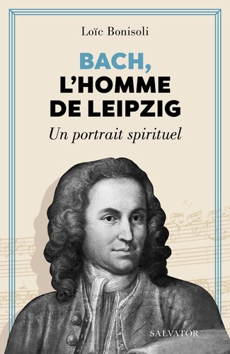 Bach, l'homme de Leipzig. Un portrait spirituel