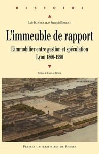 Loïc Bonneval et François Robert - L'immeuble de rapport - L'immobilier entre gestion et spéculation, Lyon 1860-1990.
