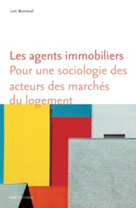 Loïc Bonneval - Les agents immobiliers - Pour une sociologie des acteurs des marchés du logement.