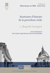 Loïc Cadiet et Serge Dauchy - Itinéraires d'histoire de la procédure civile - Tome 2, Regards étrangers.