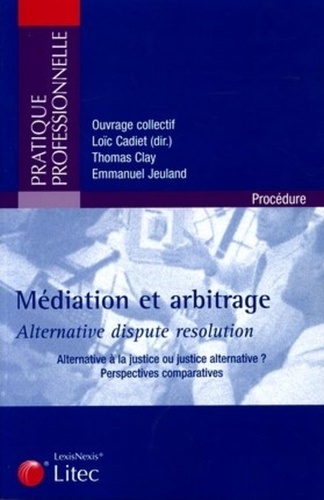 Loïc Cadiet - Médiation & arbitrage, Alternative dispute résolution - Alternative à la justice ou justice alternative ? Perspectives comparatives.