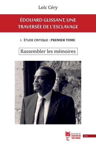 Loïc Céry - Édouard Glissant, une traversée de l'esclavage - I. Étude critique : premier tome. Rassembler les mémoires.