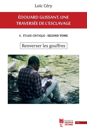 Loïc Céry - Édouard Glissant, une traversée de l'esclavage - II. Étude critique : second tome. Renverser les gouffres.