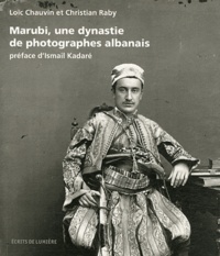 Loïc Chauvin et Christian Raby - Marubi, une dynastie de photographes albanais.