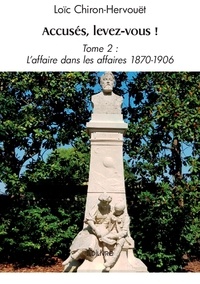 Loïc Chiron-Hervouët - Accusés, levez vous ! - Tome 2, L'affaire dans les affaires 1870-1906.