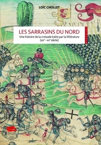 Loïc Chollet - Les Sarrasins du Nord - Une histoire de la croisade balte par la littérature (XIIe-XVe siècles).