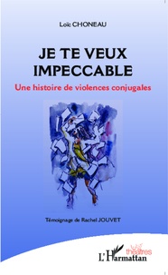 Loïc Choneau - Je te veux impeccable - Une histoire de violences conjugales.