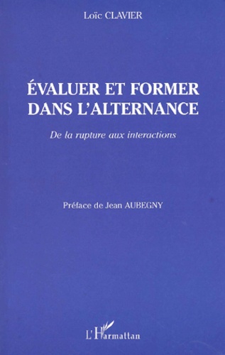 Loïc Clavier - Evaluer Et Former Dans L'Alternance. De La Rupture Aux Interactions.