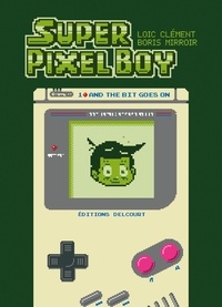 Loïc Clément et Boris Mirroir - Super Pixel Boy Tome 1 : And the Bit Goes on.
