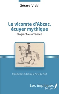 Loïc de La Porte du Theil - Le Vicomte d'Abzac, écuyer mythique - Biographie romancée.