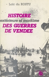 Loïc Du Rostu et Adrien Carré - Histoire extérieure et maritime des guerres de Vendée.