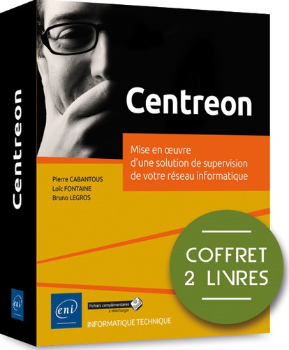 Loïc Fontaine et Pierre Cabantous - Centreon. Mise en oeuvre d'une solution de supervision de votre réseau informatique - Coffret en 2 volumes : Les réseaux informatiques ; Centreon. Maîtrisez la supervision de votre système d'information.