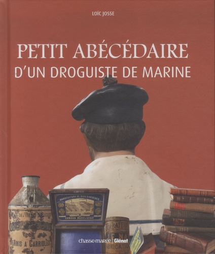 Loïc Josse - Petit abécédaire d'un droguiste de marine.