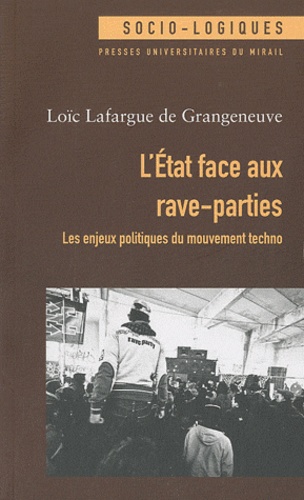 Loïc Lafargue de Grangeneuve - L'Etat face aux rave-parties - Les enjeux politiques du mouvement techno.