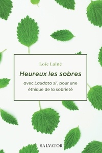 Loïc Laîné - Heureux les sobres - Avec laudato si' pour une éthique de la sobriété.