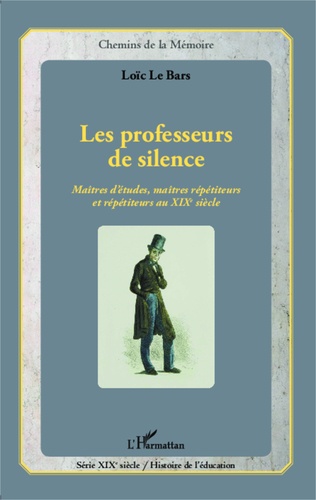 Les professeurs de silence. Maîtres d'études, maîtres répétiteurs et répétiteurs au XIXe siècle