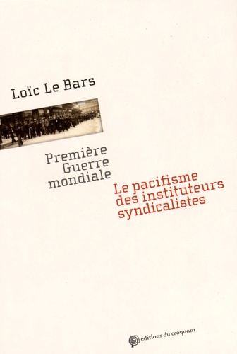 Loïc Le Bars - Première Guerre mondiale - Le pacifisme des instituteurs syndicalistes.