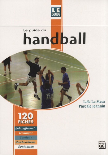 Loïc Le Meur et Pascale Jeannin - Le guide du handball - 120 fiches.