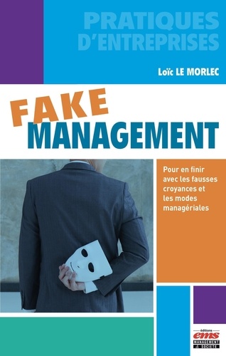 Fake management. Pour en finir avec les fausses croyances et les modes managériales