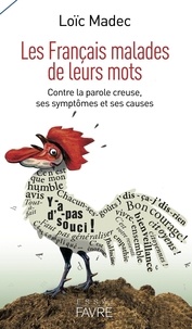 Loïc Madec - Les Français malades de leurs mots - Contre la parole creuse, ses symptômes et ses causes.