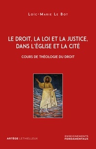 Loïc-Marie Le Bot - Le droit, la loi et la justice, dans l'Eglise et la Cité - Cours de théologie du droit.
