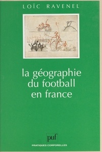 Loïc Ravenel et Raymond Thomas - La géographie du football en France.