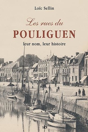 Loïc Sellin - Les rues du Pouliguen, leur nom, leur histoire.