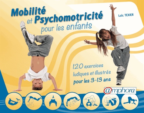 Loïc Texier - Mobilité et psychomotricité pour les enfants - 120 exercices ludiques et illustrés pour les 3-13 ans.