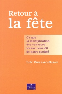 Loïc Vieillard-Baron - Retour A La Fete. Ce Que La Multiplication Des Concours Locaux Nous Dit De Notre Societe.