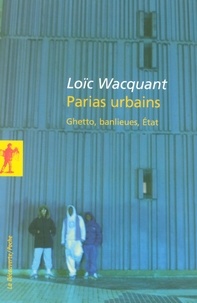 Loïc Wacquant - Parias urbains - Ghetto, banlieues, Etat.