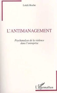 L'antimanagement. Psychanalyse de la violence dans l'entreprise