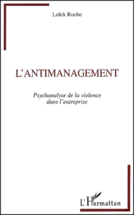 L'Antimanagement. Psychanalyse De La Violence Dans L'Entreprise