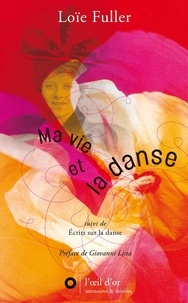 Loïe Fuller - Ma Vie Et La Danse Suivi De La Danse, Danse Ultra Violette, Le Langage De La Danse, Theorie De La Danse, L'Oiseau Noir.