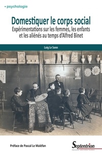 Loig Le Sonn - Domestiquer le corps social - Expérimentations sur les femmes, les enfants et les aliénés au temps d'Alfred Binet.