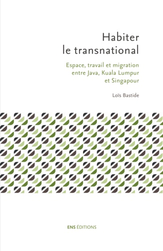 Habiter le transnational. Espace, travail et migration entre Java, Kuala Lumpur et Singapour