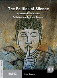 Loïs Desaine - The Politics of Silence - Myanmar NGOs' Ethnic, Religious and Political Agenda.