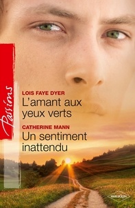 Lois Faye Dyer et Catherine Mann - L'amant aux yeux verts - Un sentiment inattendu.
