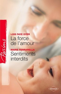 Lois Faye Dyer et Marie Ferrarella - La force de l'amour ; Sentiments interdits.