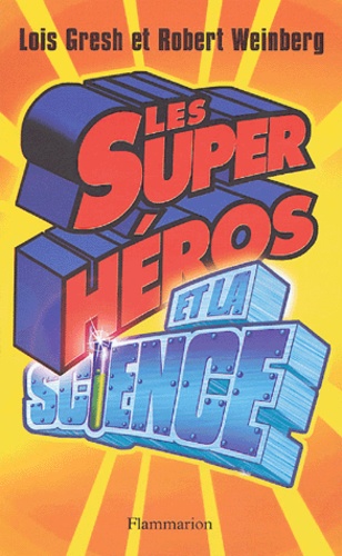 Lois H. Gresh et Robert-E Weinberg - Les super héros et la science.