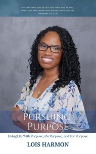  Lois Harmon - Pursuing Purpose: Living Life With Purpose, On Purpose, and For Purpose - Pursuing Purpose, #1.