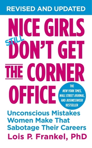 Nice Girls Don't Get the Corner Office. Unconscious Mistakes Women Make That Sabotage Their Careers