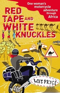 Lois Pryce - Red Tape and White Knuckles - One Woman's Motorcycle Adventure through Africa.