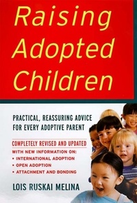 Lois Ruskai Melina - Raising Adopted Children, Revised Edition - Practical Reassuring Advice for Every Adoptive Parent.