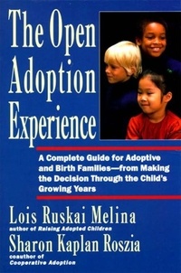 Lois Ruskai Melina - The Open Adoption Experience - A Complete Guide for Adoptive and Birth Families--from Making the Decision Through the Child's Growing Years.