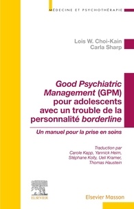 Lois w. Choi-kain et Carla Sharp - Good Psychiatric Management (GPM) pour adolescents avec un trouble de personnalité borderline - Un manuel pour la prise en soins.