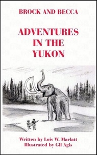  Lois W. Marlatt - Brock and Becca - Adventures In The Yukon - Brock and Becca Discover Canada, #4.