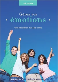 Gérez vos émotions - Vivre intensément mais sans conflits