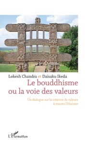 Lokesh Chandra et Daisaku Ikeda - Le bouddhisme ou la voie des valeurs - Un dialogue sur la création de valeurs à travers l'histoire.
